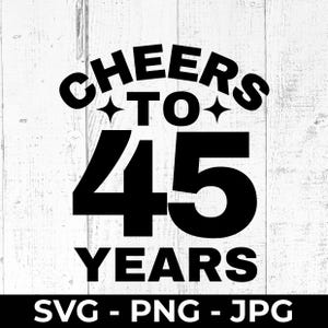 Cheers to 45 Years SVG, 45th Birthday or Anniversary Cut File, PNG JPG Printable