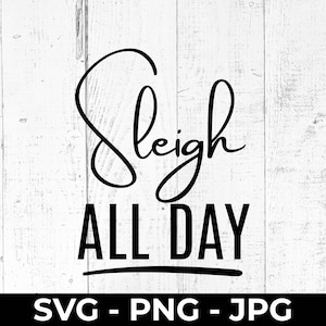 Sleigh All Day SVG, Funny Christmas Cut File, PNG JPG Printable