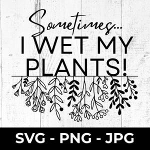 Archivo SVG de corte "A veces mojo mis plantas", letrero divertido de "La dama de las plantas", decoración de pared, diseño PNG imprimible