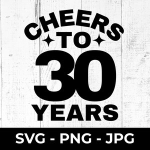 File di taglio SVG per 30 anni, PNG di buon 30° compleanno, Brindiamo al 30° anniversario, Design stampabile, Celebrazione di un traguardo, Cricut, Silhouette