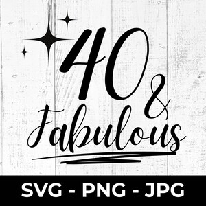 40 and Fabulous SVG Cut File, Happy 40th Birthday, Printable PNG, JPG, Birthday Party Decor, Forty, Cricut, Silhouette, Cutting Machine