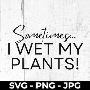 Pflanzen Dame SVG: Manchmal feuchte ich meine Pflanzen (Digitaler Download)