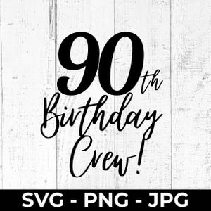 May include: Black text on a white wood background reads "90th Birthday Crew!" in a script font. The number "90" is large and bold. Below the text are the file formats "SVG - PNG - JPG".