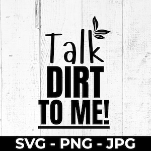 Talk Dirt to Me SVG, Funny Gardening Cut File, PNG Printable for Plant Lovers