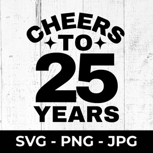 25º aniversário SVG, Cheers to 25 Years, arquivo de corte PNG, design de aniversário para impressão, celebração de 25 anos, Cricut, silhueta, decoração de festa