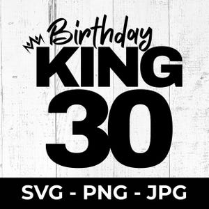 Verjaardag koning 30 SVG, Happy 30e verjaardag gesneden PNG-bestand, afdrukbaar JPG-feestdecor voor Cricut en Silhouette