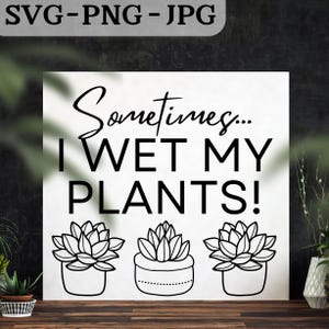 Funny Plant SVG, Sometimes I Wet My Plants PNG, Gardening Cut File, Printable JPG Gift Design, digital download