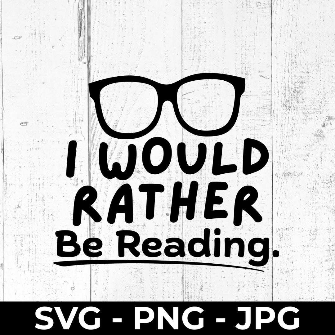 I Would Rather Be Reading SVG, Funny Book Lover Cut File, PNG JPG ...