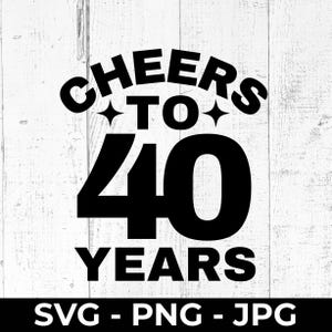 Arquivo de corte SVG de 40º aniversário, Cheers to 40 Years, PNG para impressão, presente de 40º aniversário, Cricut, compatível com Silhouette