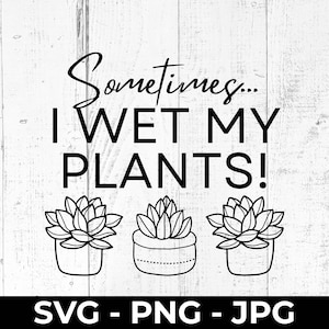 Planta divertida SVG, A veces mojo mis plantas PNG, Archivo de corte de jardinería, Diseño de regalo JPG imprimible, descarga digital