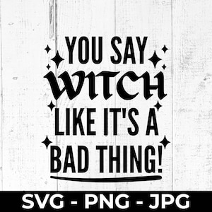 Puede incluir: Texto negro sobre fondo de madera blanca: "YOU SAY WITCH LIKE IT'S A BAD THING!" con acentos de estrellas. Debajo, "SVG - PNG - JPG". Perfecto para diseños de Halloween.