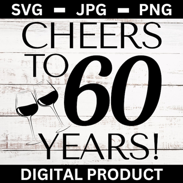 Cheers to 60 Years Wine Celebration SVG Cut File - Happy 60th Birthday Printable PNG JPG Wall Sign