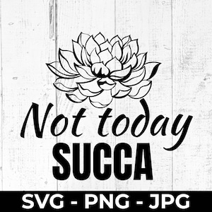 Not Today Succa SVG, Funny Plant Lover Cut File, PNG JPG Printable Design, Humorous Quote, Gardening Decor, Cricut, Silhouette