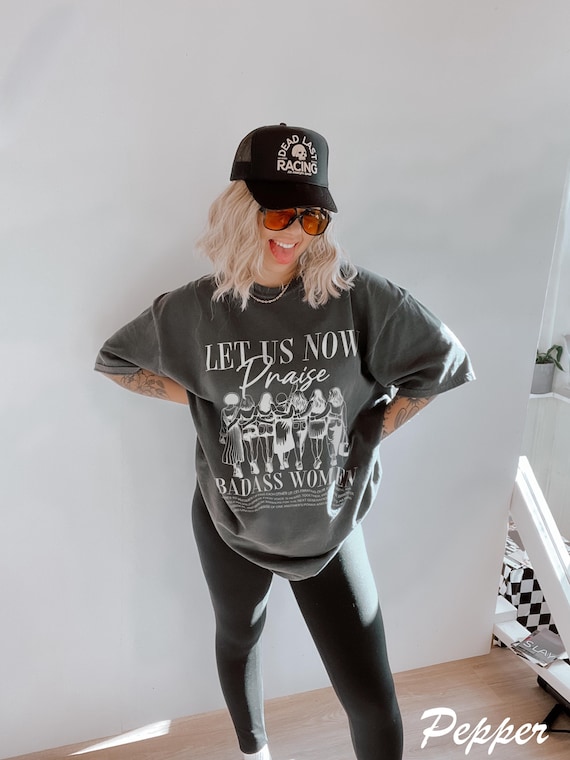 Let Us Now Praise Badass Women, Strong Woman Shirt, Women's Empowerment Tee, Feminist Female Girl Power TShirts, International Womens