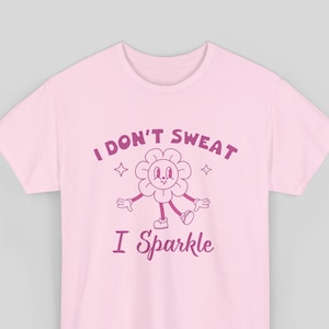 I Don&#39;t Sweat I Sparkle Shirt, Funny Gym Workout Motivation Shirt, Silly Meme Parody Gag Shirt, Gift for Gym Friend Him Her