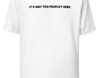 Way too peopley, Introvert, Crowded, Unisex, T-shirt, Pre-shrunk, Bella Canvas 3001, Direct-to-garment, Humor, Agoraphobia, Social anxiety