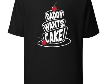 Daddy Wants Cake, Unisex, T-shirt, Apparel, Fitted, Pre-shrunk, Bella Canvas 3001, Direct-to-garment, Humor, Witty, Original, Casual