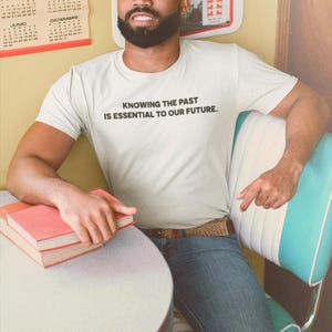 Knowing past, Essential to future, History, Unisex, T-shirt, Pre-shrunk, Bella Canvas 3001, Direct-to-garment, Education, Race, Diversity