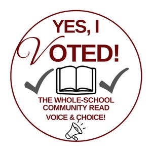 May include: A round sticker with a white background and a maroon border. The text "YES, I VOTED!" is in maroon. A book and checkmarks are in the center. The text "THE WHOLE-SCHOOL COMMUNITY READ VOICE & CHOICE!" is below.