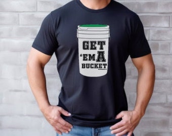 Get Em A Bucket T-shirt