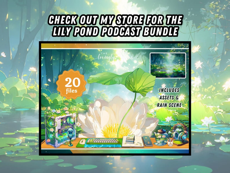 May include: A digital illustration of a desktop setup with a green and white computer case, a white keyboard, a microphone, and a white lily flower. The background is a green and blue pond with lily pads and a green forest. The text "CHECK OUT MY STORE FOR THE LILY POND PODCAST BUNDLE" is at the top of the image. The text "20 files" is in a yellow circle. The text "INCLUDES ASSETS & RAIN SCENE" is in a white box.