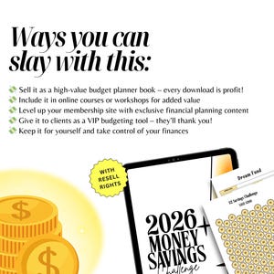 May include: Image featuring a stack of gold coins with dollar signs, a tablet displaying "2026+ MONEY SAVINGS Challenge," and a savings challenge sheet. Text reads "Ways you can slay with this:" and offers ideas for use, including "WITH RESELL RIGHTS."