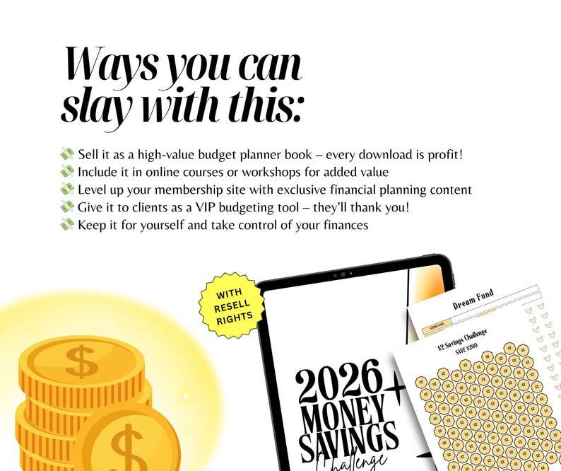 May include: Image featuring a stack of gold coins with dollar signs, a tablet displaying "2026+ MONEY SAVINGS Challenge," and a savings challenge sheet. Text reads "Ways you can slay with this:" and offers ideas for use, including "WITH RESELL RIGHTS."
