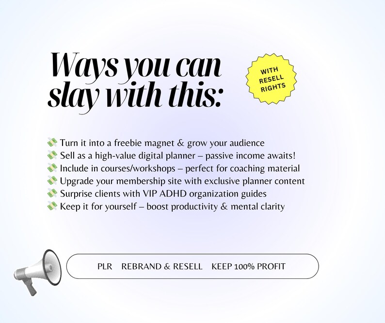 May include: A digital marketing graphic with the text "Ways you can slay with this:" in a bold font. The image includes a megaphone, bullet points, and a yellow circle with "WITH RESELL RIGHTS". The text suggests options for using the product.
