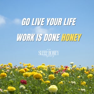 May include: A motivational quote against a blue sky with white clouds. The quote reads "Go live your life work is done honey". Below the quote is a logo that reads "Sleep Honey Agency Est. 2020". The image is set against a field of yellow, red, and white flowers.