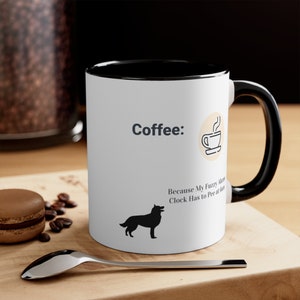 May include: White coffee mug with a black rim and handle. The mug has a black silhouette of a dog and the text "Coffee: Because My Fuzzy Alarm Clock Has to Pee at 6am".