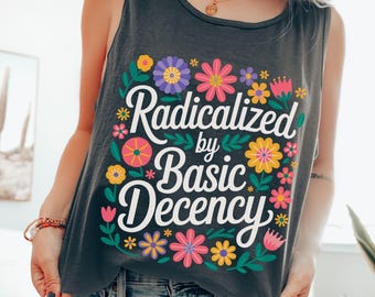 Radicalized By Basic Decency Comfort Colors Muscle Tank Top, Political Protest Shirt, Cute Feminist Activist Top, Democrat Socialist Rally
