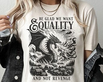 Be Glad We Want Equality And Not Revenge T-Shirt, Feminist Rage Dragon Shirt, Pro Choice, Women's Rights, LGBTQ+ Anti-Trump Protest