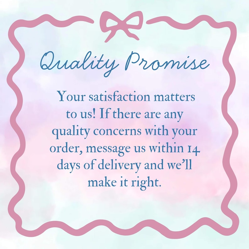 May include: A pink, wavy-edged frame with a bow at the top surrounds text that reads "Quality Promise." The text below states, "Your satisfaction matters to us!" and provides instructions for addressing quality concerns.