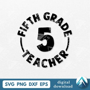 May include: A black and white graphic design for a fifth grade teacher. The design features the words "FIFTH GRADE TEACHER" in a circular arrangement around the number "5". Below the design are the words "SVG PNG DXF EPS" and "digital download".