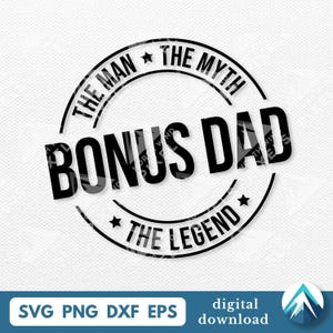 May include: A black and white digital design featuring the words "BONUS DAD" in a bold font, surrounded by the phrases "THE MAN THE MYTH" and "THE LEGEND". The design includes stars and file types SVG, PNG, DXF, and EPS.