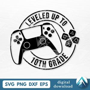 May include: Black and white graphic of a video game controller with the text "LEVELED UP TO 10TH GRADE" in a circular design. Below the controller are the file type abbreviations: SVG PNG DXF EPS. Digital download.