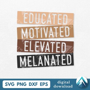 May include: A digital download graphic with the words "EDUCATED", "MOTIVATED", "ELEVATED", and "MELANATED" in white, stacked on rectangular backgrounds of varying skin tone colors. The bottom of the image includes "SVG PNG DXF EPS" and "digital download".