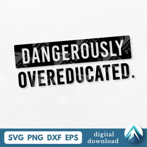 May include: A digital download graphic with the text "DANGEROUSLY OVEREDUCATED" in bold white letters on a black rectangle. The bottom of the image includes the file types: SVG, PNG, DXF, EPS, and the words "digital download".