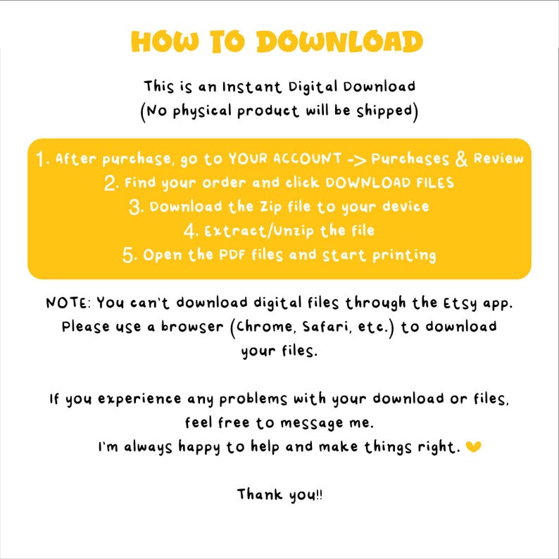 May include: A digital instruction guide titled HOW TO DOWNLOAD with yellow text on a white background. It outlines five steps for accessing digital files, notes that the Etsy app cannot be used for downloads, and offers assistance for any issues.