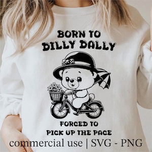 Born to Dilly Dally Svg, Forced to Pick up the pace Svg, Funny Shirt Design Png, Sarcastic Png, Cute Bear Lover Clipart, Commercial Use