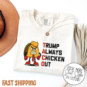Comfort Colors Taco Trump Always Chickens Out Shirt, Let&#39;s Go Taco Shirt, Trump Taco Trade Shirt, Anti Trump Shirt, Trendy Political Shirt
