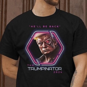 He&#39;ll Be Back - The Trumpinator - Donald Trump 2024 T shirt - Funny Political Shirt