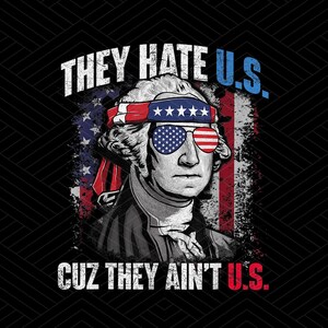 They Hate Us Cuz They Ain&#39;t Us Png, USA American Flag 4th of July Design, Independence Day Png, Gift For Dad, Digital Download