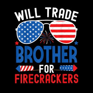Will Trade Brother For Firecrackers Png, Brother 4th of July, Wife Png,  4th Of July, Independence Day, US Flag Png, Patriotic Png