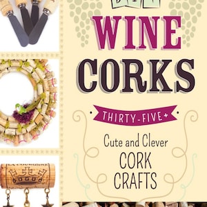 May include: A book cover with the title "DIY Wine Corks: Thirty-Five+ Cute and Clever Cork Crafts". The cover features a variety of wine cork crafts, including a wreath, a bottle stopper, and a bee charm.