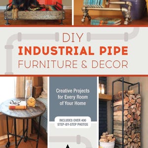 Könnte beinhalten: DIY Industrial Pipe Furniture & Decor Buchcover mit vier verschiedenen Projekten aus Industrie-Rohren: ein Hundebett, ein Bücherregal, ein Beistelltisch und ein Brennholzregal. Das Buchcover enthält auch den Text "Creative Projects for Every Room of Your Home" und "Includes over 400 Step-by-Step Photos".