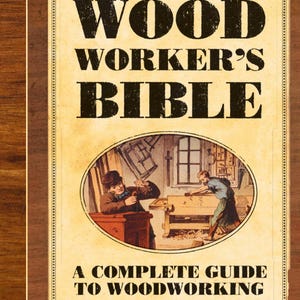 Puede incluir: La portada del libro The Woodworker's Bible: A Complete Guide to Woodworking con una ilustración vintage de dos carpinteros en un taller.