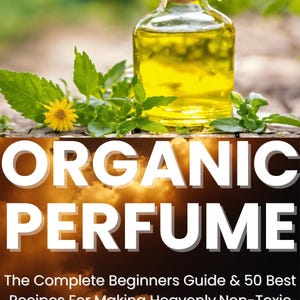 Puede incluir: Una botella de vidrio llena de un líquido amarillo, con un tapón de corcho y un gotero. La botella está sobre una superficie de madera con hojas verdes y una flor amarilla. El texto "ORGANIC PERFUME" está escrito en letras blancas sobre un fondo naranja nublado. El texto debajo dice "The Complete Beginners Guide & 50 Best Recipes For Making Heavenly, Non-Toxic Organic DIY Perfumes From Your Home!"