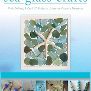 May include: A book cover with the title "sea glass crafts" and the subtitle "Find, Collect, & Craft 20 Projects Using the Ocean's Treasures". The cover features a framed mosaic of sea glass and a white starfish.