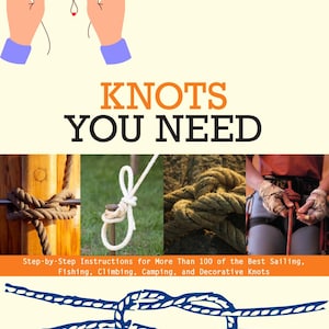 May include: A book cover with the title "KNOTS YOU NEED" in orange and black text. The cover features illustrations of various knots, including a close-up of hands tying a knot, and a decorative knot design. The subtitle reads "Step-by-Step Instructions for More Than 100 of the Best Sailing, Fishing, Climbing, Camping, and Decorative Knots."